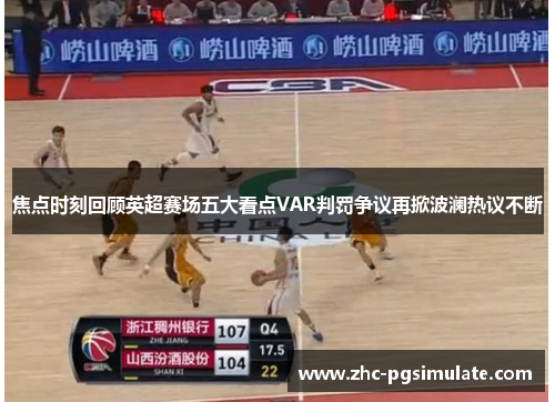 焦点时刻回顾英超赛场五大看点VAR判罚争议再掀波澜热议不断 焦点时刻回顾英超赛场五大看点VAR判罚争议再掀波澜热议不断